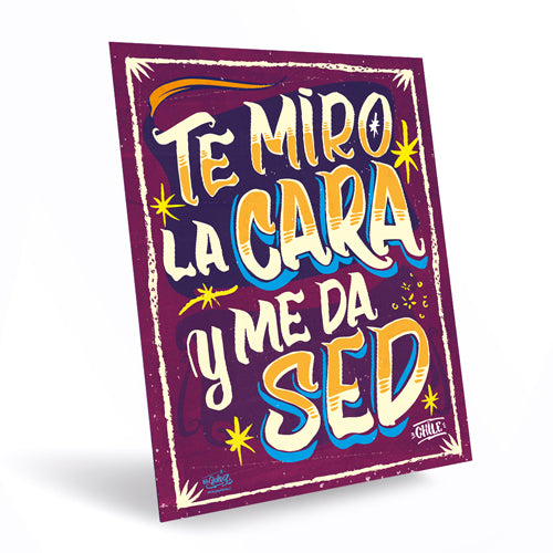Cartel "Te Miro La Cara y Me Da Sed"